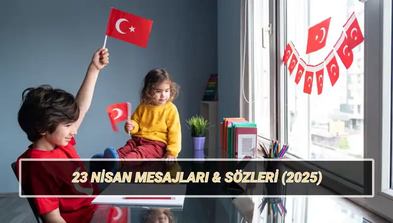 2025'te 23 Nisan Coşkusunu Paylaşacak En Güzel Mesajlar