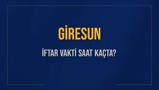 Giresun İftar Vakti 2025: Akşam Ezanı Ne Zaman Okunacak?