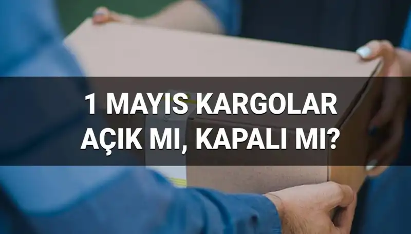1 Mayıs'ta Kargo Hizmetleri: Ne Zaman Açık ve Hangi Firmalar Çalışıyor?