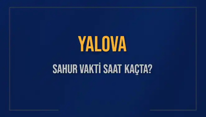 Yalova'da Sahur Vakti Nedir? Tüm Detaylar Burada!
