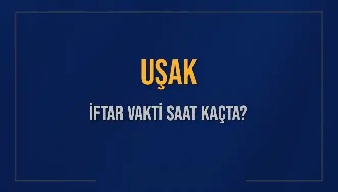 Uşak'ta İftar Vakti Ne Zaman? 2025 Güncel Saatler!