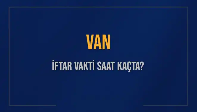 Van'da Ramazan İftar Vakti: Akşam Ezanı Saat Kaçta Okunacak?