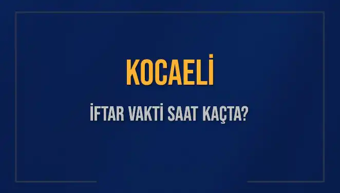 Kocaeli İftar Saatleri: Bugün Kaçta İftar Yapılacak?