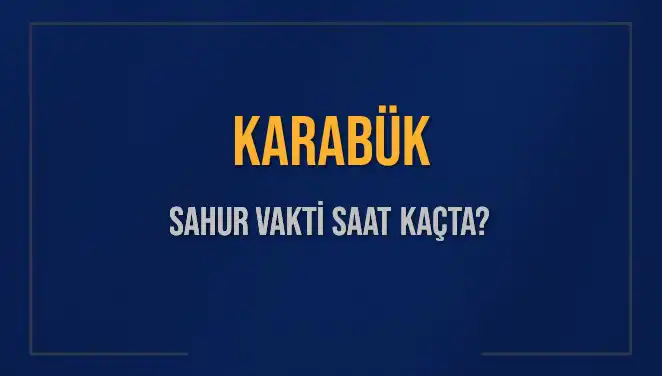 Karabük İmsak ve Sahur Vakitleri: 2025 Yılı için Bilmeniz Gerekenler