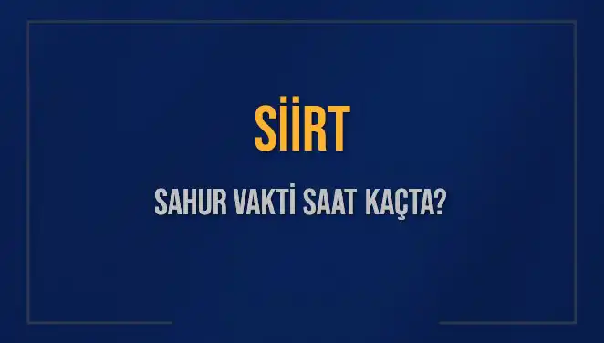 Siirt’te Sahur Saati: İmsak Vakti ve Kalan Süreyi Öğrenin