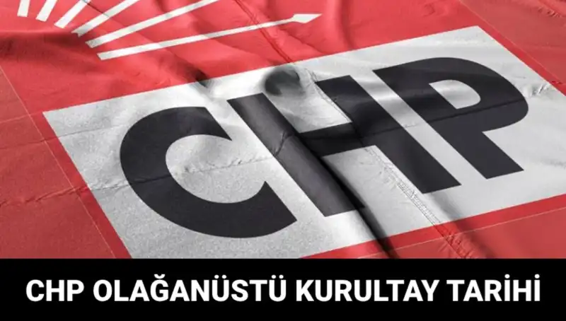 2025'te CHP Olağanüstü Kurultayı: Tarih, Saat ve Adaylar Hakkında Bilgiler
