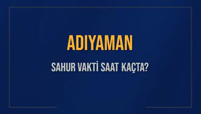 Adıyaman'da Sahur Vakti Ne Zaman? İşte Detaylar!