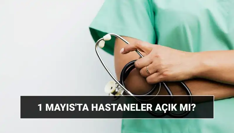 1 Mayıs'ta Hastaneler ve Poliklinikler Çalışıyor mu? Detaylar Burada!