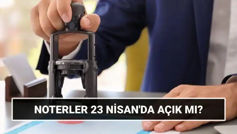 23 Nisan’da Noterler Açık mı? Hangi Hizmetler Sunulacak?