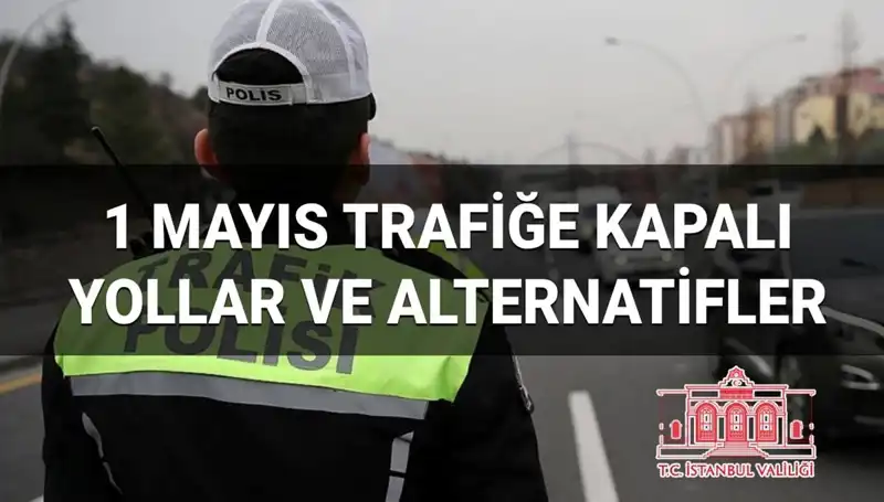 1 Mayıs'ta İstanbul'da Kapalı Yollar ve Alternatif Rotalar Açıklandı
