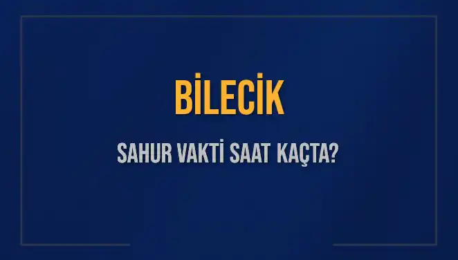 Bilecik'te Ramazan'da Sahur Vakti Ne Zaman?