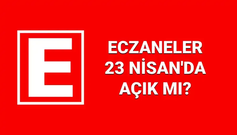 23 Nisan'da Eczaneler Açık Mı? Nöbetçi Eczaneler Hakkında Bilgi