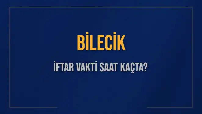 Bilecik İftar Vakitleri: Bugün Kaçta Ezan Okunacak?