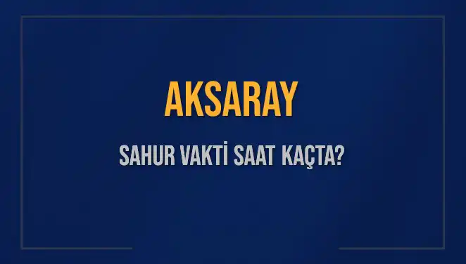 Aksaray'da Ramazan'da Sahur ve İmsak Vakitleri: Güncel Bilgiler