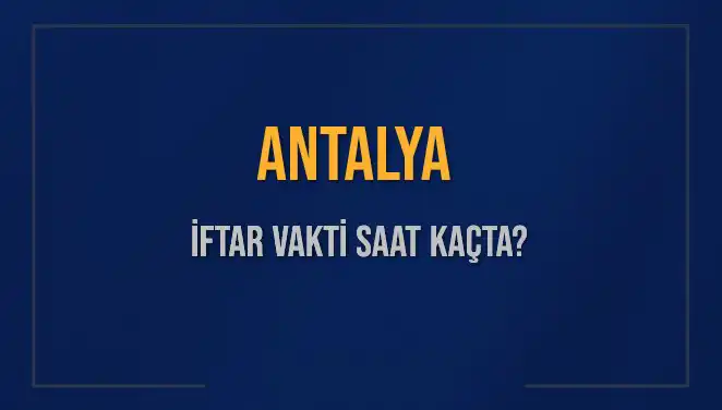 Antalya İftar Vakti: 3 Mart 2025 İçin Ezan Saati Nedir?