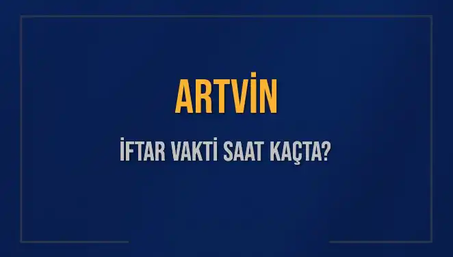 Artvin'de İftar Vakti: Akşam Ezanı Hangi Saatte Okunacak?