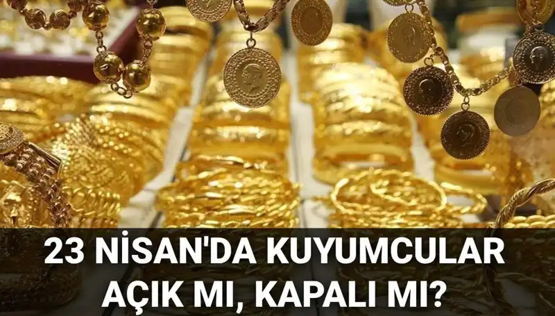 23 Nisan’da Kuyumcular Açık mı? Öğrenmek İçin Tıklayın!