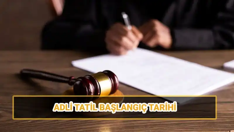 2025 Adli Tatil Tarihleri: Ne Zaman Başlıyor ve Davalar Neler?
