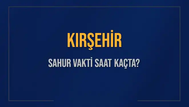 Kırşehir’de Sahur Vaktini Kaçırmamak İçin Bilmeniz Gerekenler