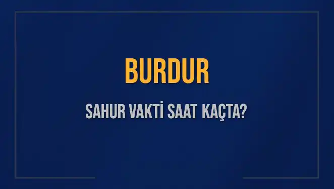 Burdur'da Sahur Vakti: 2025 İmsak Saatleri ve Kalan Süre