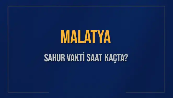 Malatya'da Sahur Vakti: 2025 İçin Gündeme Düşen Saatler