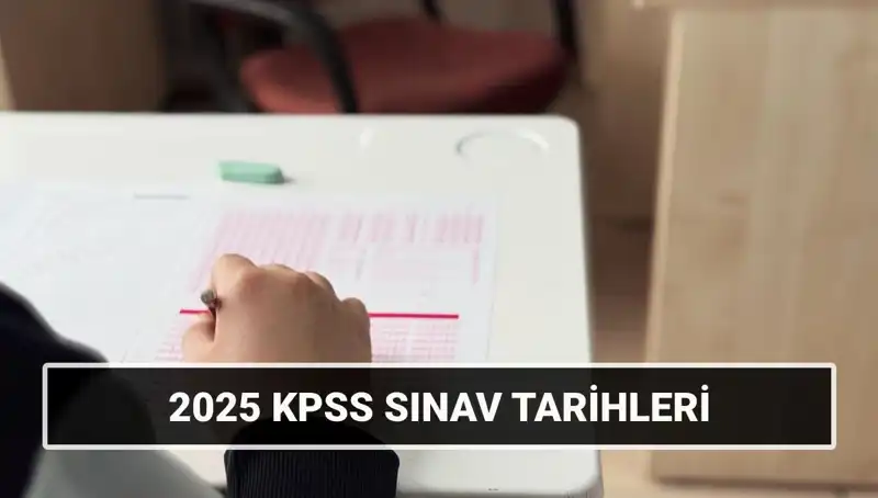 2025 KPSS Sınav Tarihleri: Genel Kültür, Yetenek ve Alan Bilgisi Detayları